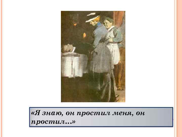  «Я знаю, он простил меня, он простил…» 