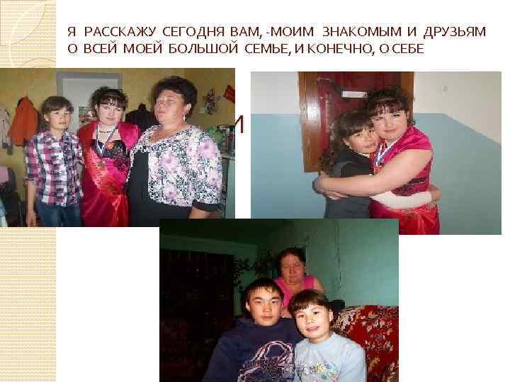 Я РАССКАЖУ СЕГОДНЯ ВАМ, -МОИМ ЗНАКОМЫМ И ДРУЗЬЯМ О ВСЕЙ МОЕЙ БОЛЬШОЙ СЕМЬЕ,