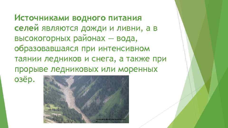 Источниками водного питания селей являются дожди и ливни, а в высокогорных районах — вода,