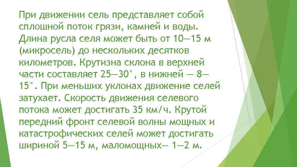 При движении сель представляет собой сплошной поток грязи, камней и воды. Длина русла селя