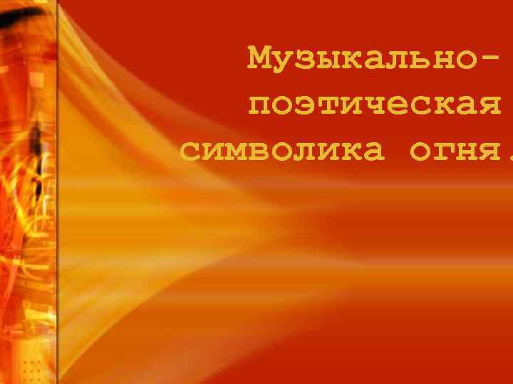 Музыкальнопоэтическая символика огня. 