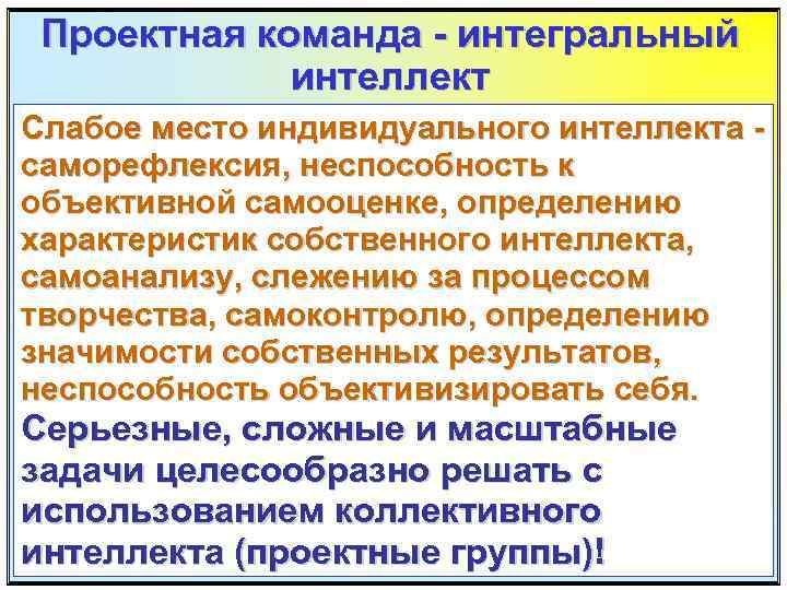 Проектная команда - интегральный интеллект Слабое место индивидуального интеллекта саморефлексия, неспособность к объективной самооценке,