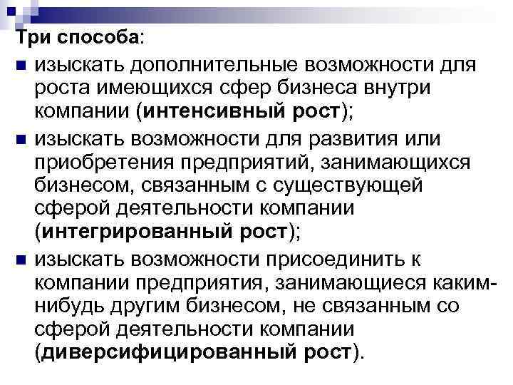 Три способа: n n n изыскать дополнительные возможности для роста имеющихся сфер бизнеса внутри
