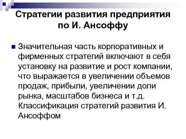 Стратегии развития предприятия по И. Ансоффу n Значительная часть корпоративных и фирменных стратегий включают
