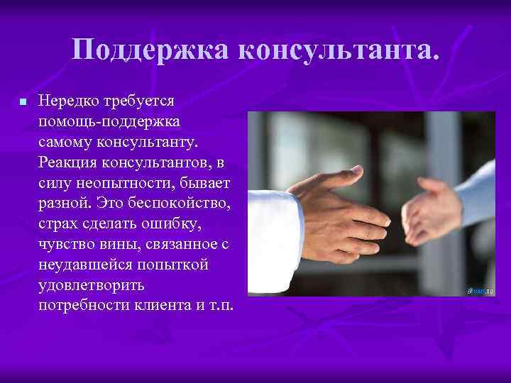 Поддержка консультанта. n Нередко требуется помощь-поддержка самому консультанту. Реакция консультантов, в силу неопытности, бывает