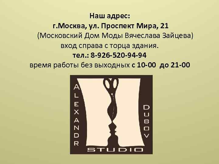 Наш адрес: г. Москва, ул. Проспект Мира, 21 (Московский Дом Моды Вячеслава Зайцева) вход