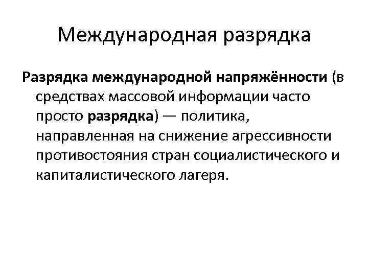 Международная разрядка Разрядка международной напряжённости (в средствах массовой информации часто просто разрядка) — политика,