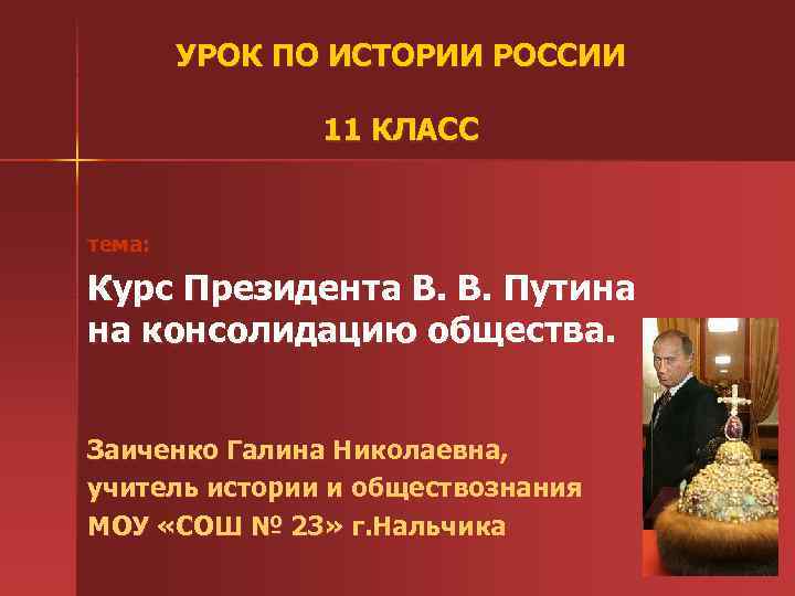 УРОК ПО ИСТОРИИ РОССИИ 11 КЛАСС тема: Курс Президента В. В. Путина на консолидацию