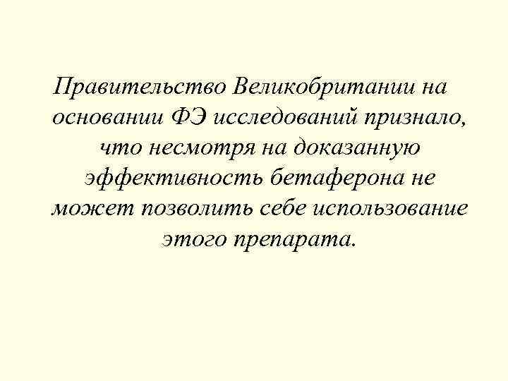 Правительство Великобритании на основании ФЭ исследований признало, что несмотря на доказанную эффективность бетаферона не