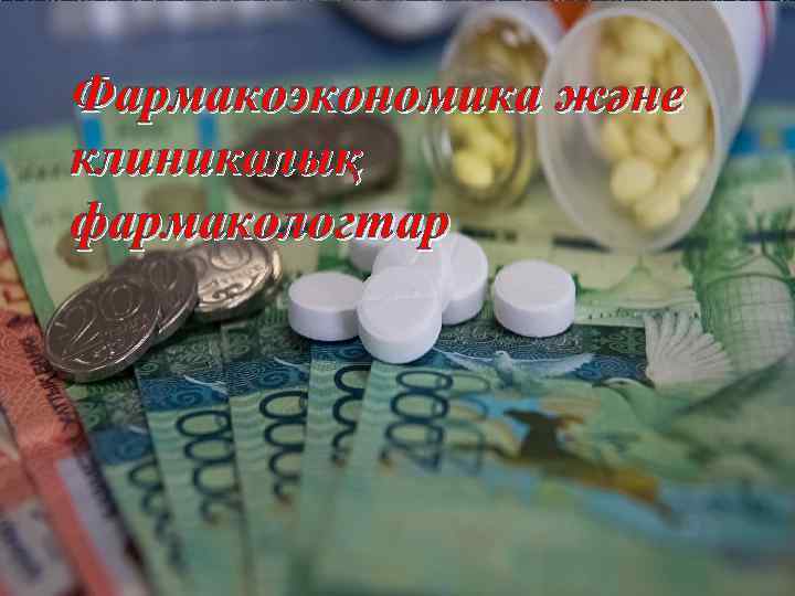 Фармакоэкономика және клиникалық фармакологтар 