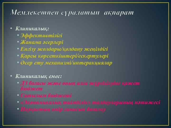 Мемлекетпен сұралатын ақпарат • Клиникалық: • Эффективтілігі • Жанама әсерлері • Енгізу жолдары/қолдану жеңілдігі