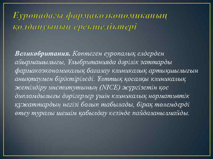 Еуропадағы фармакоэкономиканың қолдануының ерекшеліктері Великобритания. Көптеген еуропалық елдерден айырмашылығы, Ұлыбританияда дәрілік заттарды фармакоэкономикалық бағалау