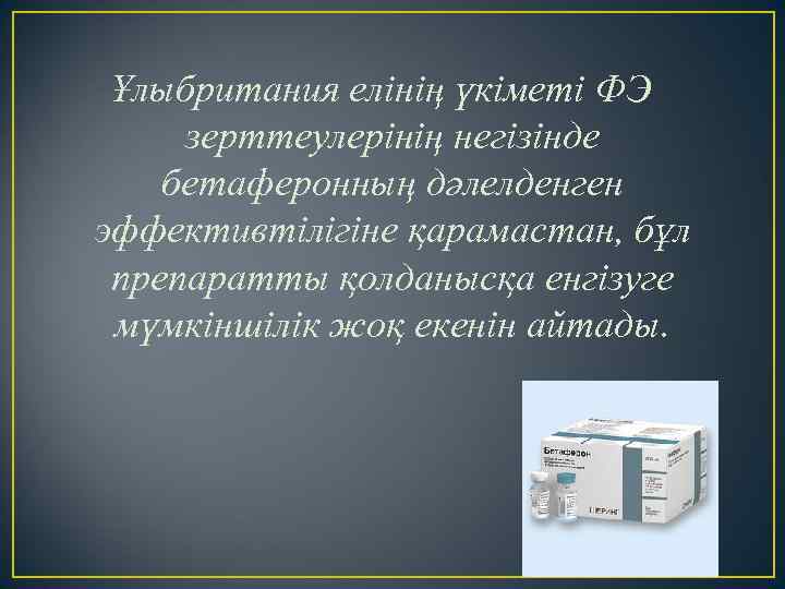 Ұлыбритания елінің үкіметі ФЭ зерттеулерінің негізінде бетаферонның дәлелденген эффективтілігіне қарамастан, бұл препаратты қолданысқа енгізуге