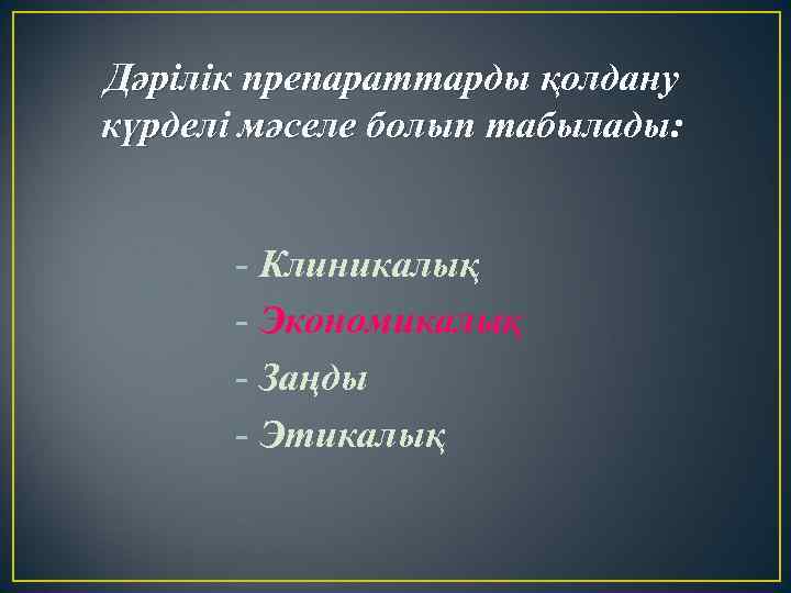 Дәрілік препараттарды қолдану күрделі мәселе болып табылады: - Клиникалық - Экономикалық - Заңды -