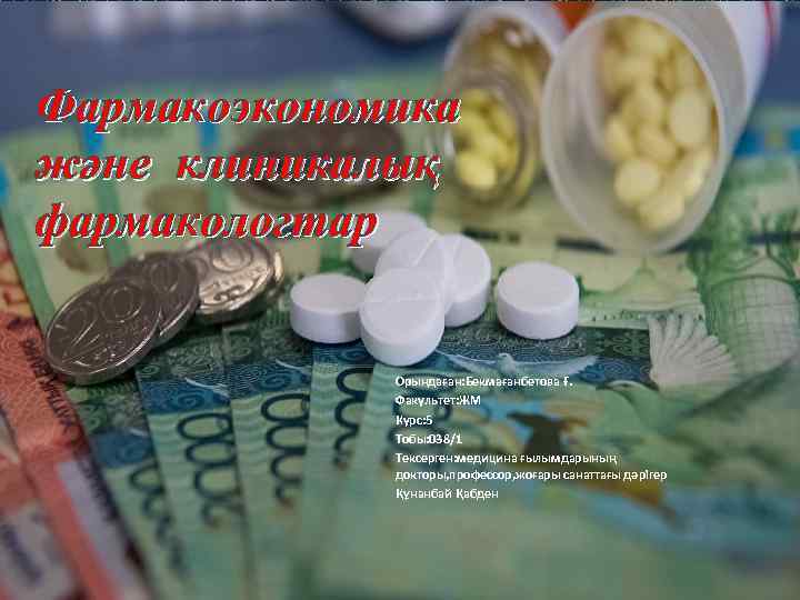 Фармакоэкономика және клиникалық фармакологтар Орындаған: Бекмағанбетова Ғ. Факультет: ЖМ Курс: 5 Тобы: 038/1 Тексерген:
