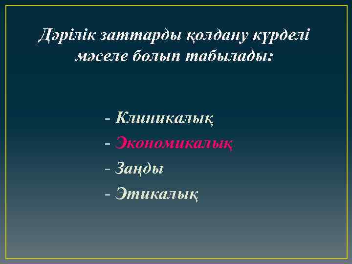 Дәрілік заттарды қолдану күрделі мәселе болып табылады: - Клиникалық - Экономикалық - Заңды -