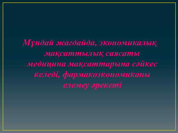 Мұндай жағдайда, экономикалық мақсаттылық саясаты медицина мақсаттарына сәйкес келеді, фармакоэкономиканы елемеу әрекеті 