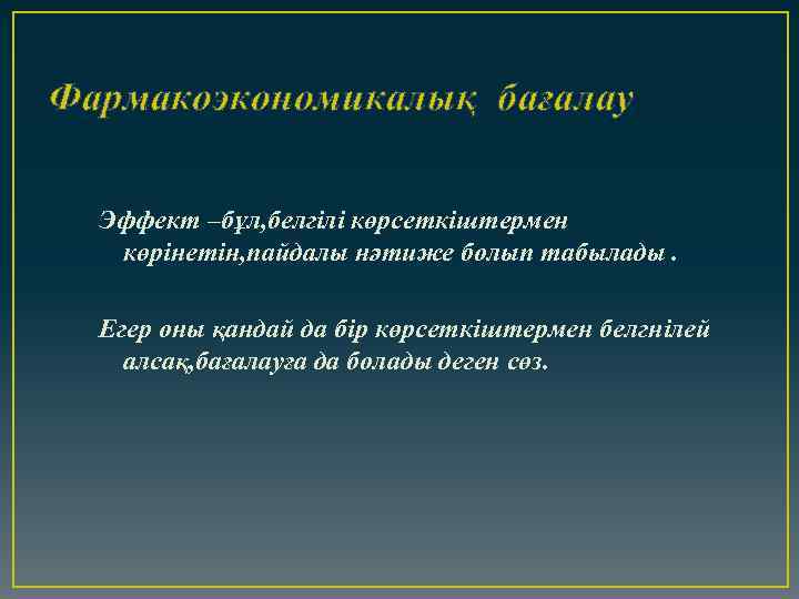 Фармакоэкономикалық бағалау Эффект –бұл, белгілі көрсеткіштермен көрінетін, пайдалы нәтиже болып табылады. Егер оны қандай