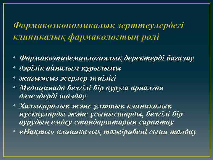 Фармакоэкономикалық зерттеулердегі клиникалық фармакологтың рөлі • • Фармакоэпидемиологиялық деректерді бағалау дәрілік айналым құрылымы жағымсыз