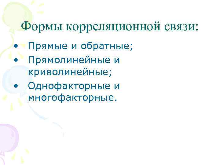 Формы корреляционной связи: • Прямые и обратные; • Прямолинейные и криволинейные; • Однофакторные и