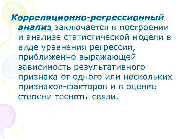 Корреляционно-регрессионный анализ заключается в построении и анализе статистической модели в виде уравнения регрессии, приближенно