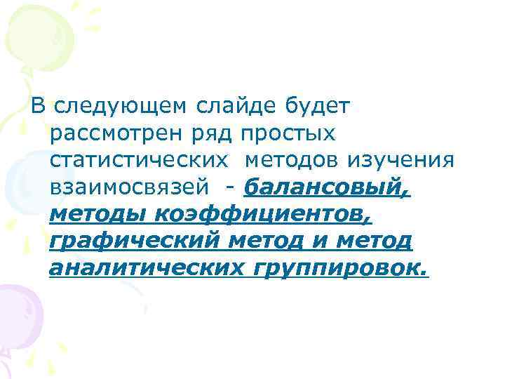 В следующем слайде будет рассмотрен ряд простых статистических методов изучения взаимосвязей - балансовый, методы