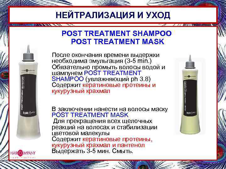 НЕЙТРАЛИЗАЦИЯ И УХОД POST TREATMENT SHAMPOO POST TREATMENT MASK После окончания времени выдержки необходима