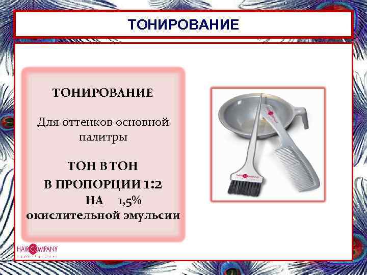 ТОНИРОВАНИЕ Для оттенков основной палитры ТОН В ПРОПОРЦИИ 1: 2 НА 1, 5% окислительной