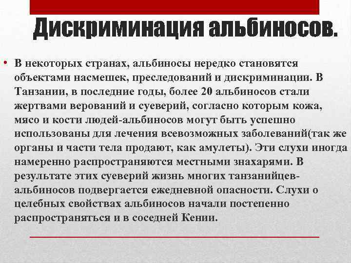 Дискриминация альбиносов. • В некоторых странах, альбиносы нередко становятся объектами насмешек, преследований и дискриминации.