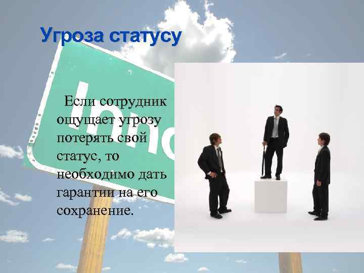 Угроза статусу Если сотрудник ощущает угрозу потерять свой статус, то необходимо дать гарантии на