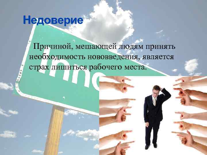 Недоверие Причиной, мешающей людям принять необходимость нововведения, является страх лишиться рабочего места. 