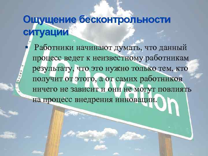 Ощущение бесконтрольности ситуации Работники начинают думать, что данный процесс ведет к неизвестному работникам результату,