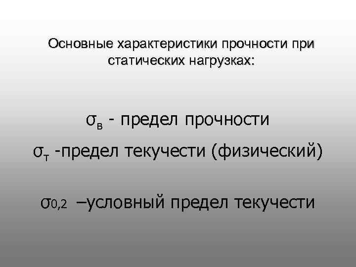 Основные характеристики прочности при статических нагрузках: σв - предел прочности σт -предел текучести (физический)