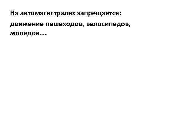 На автомагистралях запрещается: движение пешеходов, велосипедов, мопедов…. 