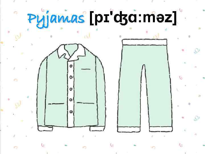 Pyjamas [pɪ'ʤɑ: məz] 