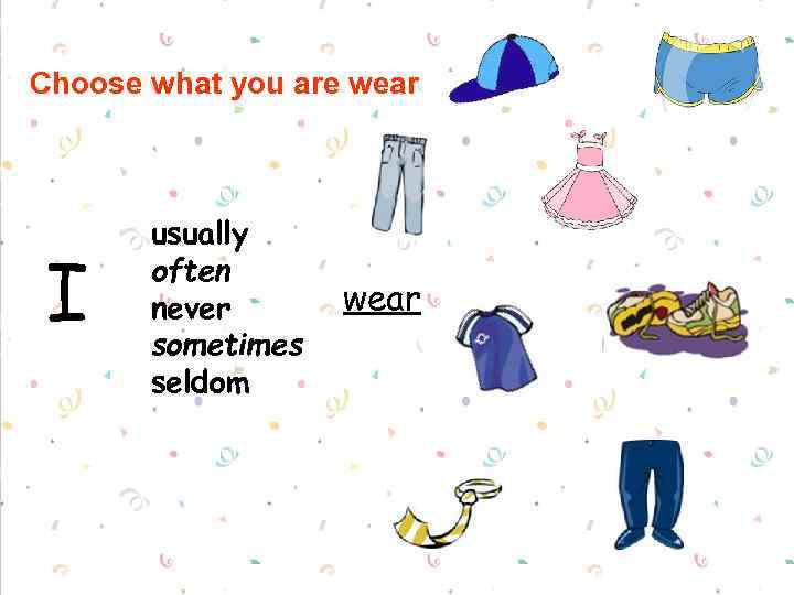 Choose what you are wear I usually often never sometimes seldom wear 