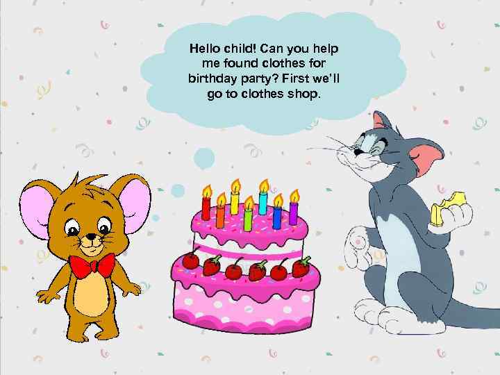 Hello child! Can you help me found clothes for birthday party? First we’ll go