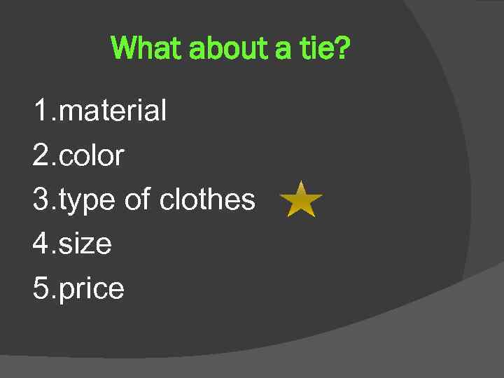 What about a tie? 1. material 2. color 3. type of clothes 4. size