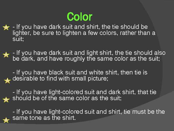 Color - If you have dark suit and shirt, the tie should be lighter,