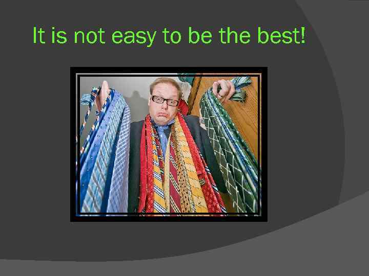 It is not easy to be the best! 