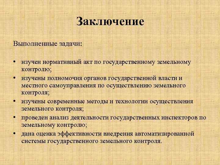 Заключение Выполненные задачи: • изучен нормативный акт по государственному земельному контролю; • изучены полномочия