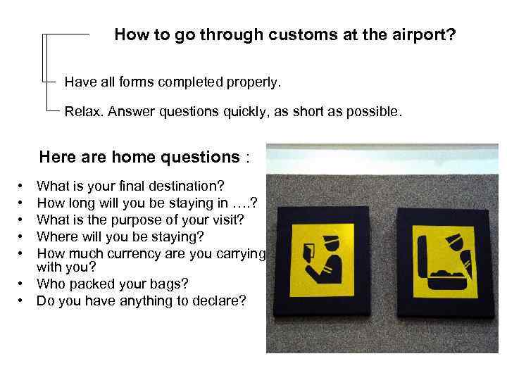 How to go through customs at the airport? Have all forms completed properly. Relax.