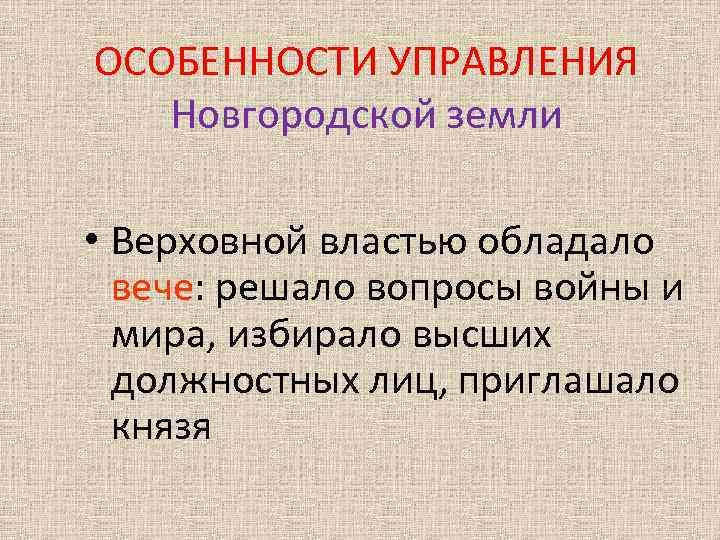 ОСОБЕННОСТИ УПРАВЛЕНИЯ Новгородской земли • Верховной властью обладало вече: решало вопросы войны и мира,