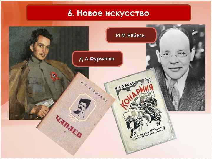 6. Новое искусство И. М. Бабель. Д. А. Фурманов. 