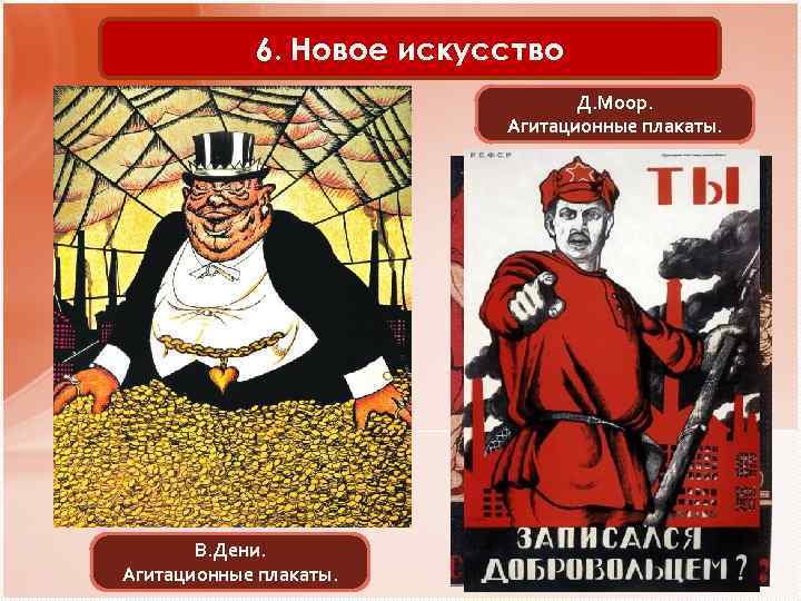 6. Новое искусство Д. Моор. Агитационные плакаты. В. Дени. Агитационные плакаты. 