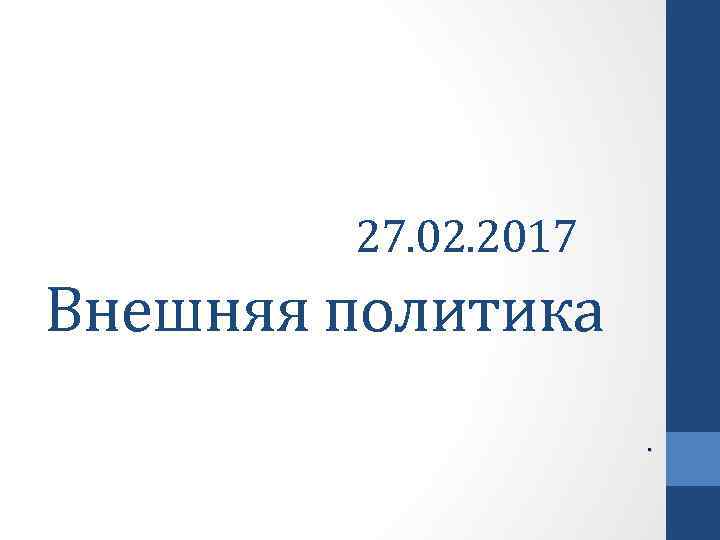 27. 02. 2017 Внешняя политика. 
