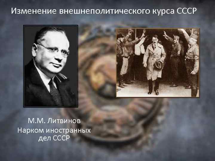 Изменение внешнеполитического курса СССР М. М. Литвинов Нарком иностранных дел СССР 
