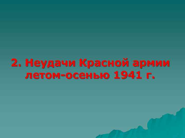 2. Неудачи Красной армии летом-осенью 1941 г. 