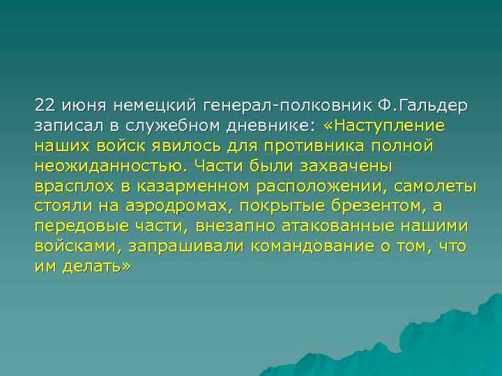 22 июня немецкий генерал-полковник Ф. Гальдер записал в служебном дневнике: «Наступление наших войск явилось