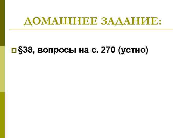 ДОМАШНЕЕ ЗАДАНИЕ: p § 38, вопросы на с. 270 (устно) 